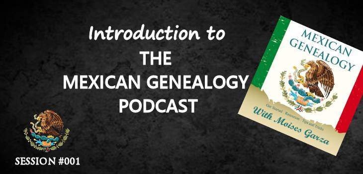 MG 001: Introduction to The Mexican Genealogy Podcast
