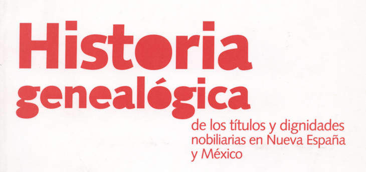 Historia Genealogica de los titulos y dignidades nobilarias en Nueva Espana y Mexico