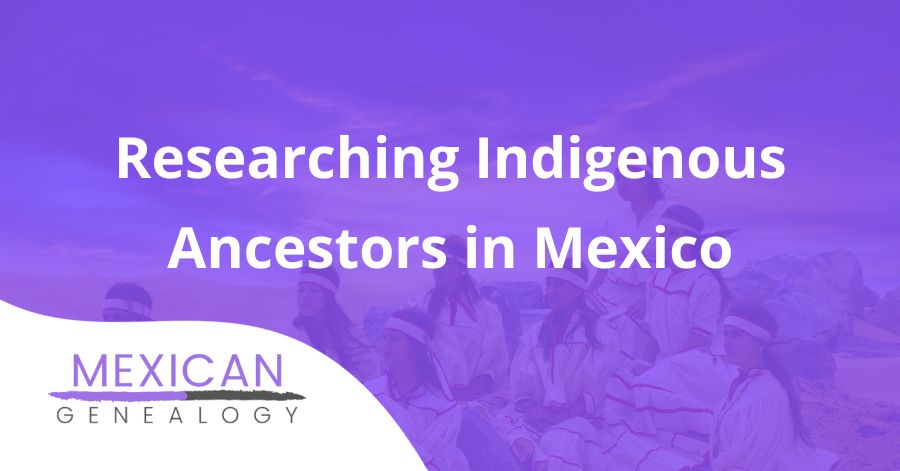 Researching Indigenous Ancestors in Mexico