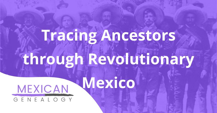 Tracing Ancestors through Revolutionary Mexico
