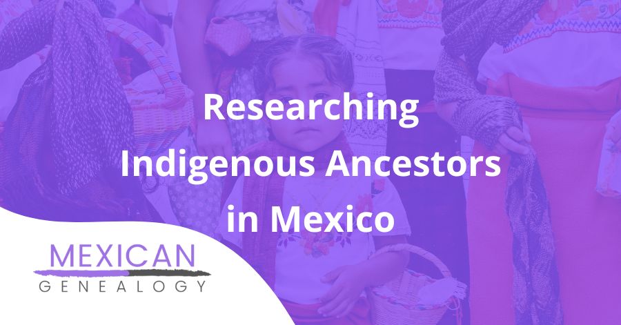 Researching Indigenous Ancestors in Mexico