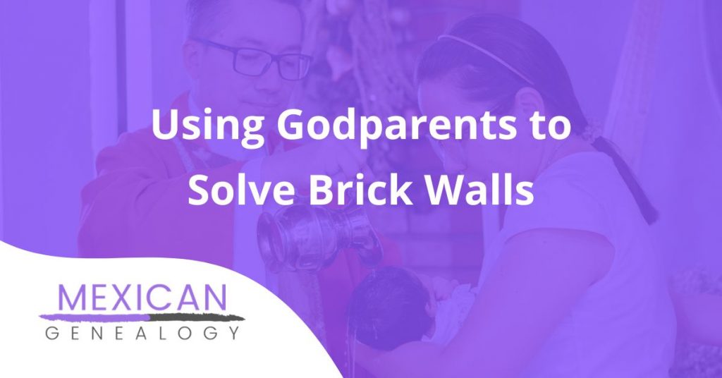 Using Godparents to Solve Brick Walls in Mexican Genealogy (1)