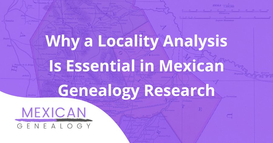 Why a Locality Analysis Is Essential in Mexican Genealogy Research